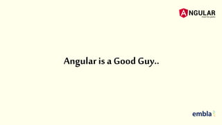 Angular is a Good Guy..
 