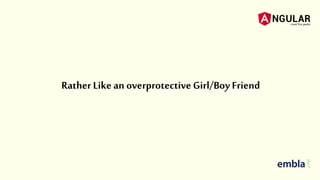 Rather Like an overprotective Girl/Boy Friend
 