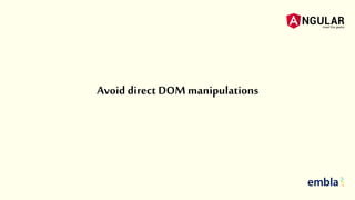 Avoid direct DOMmanipulations
 