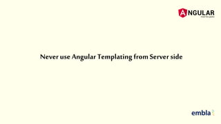 Never use Angular Templating fromServer side
 