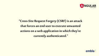 “Cross-Site Request Forgery(CSRF) is an attack
that forcesan end user to executeunwanted
actions ona web application in whichthey're
currentlyauthenticated.”
 