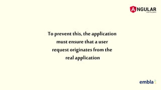 To prevent this, the application
must ensure that a user
request originates fromthe
real application
 