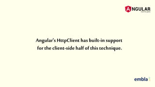 Angular's HttpClient has built-in support
for theclient-side half ofthis technique.
 