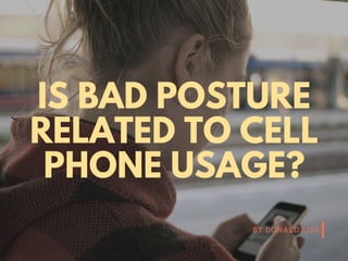 BY DONALD LISS
IS BAD POSTURE
RELATED TO CELL
PHONE USAGE?
 