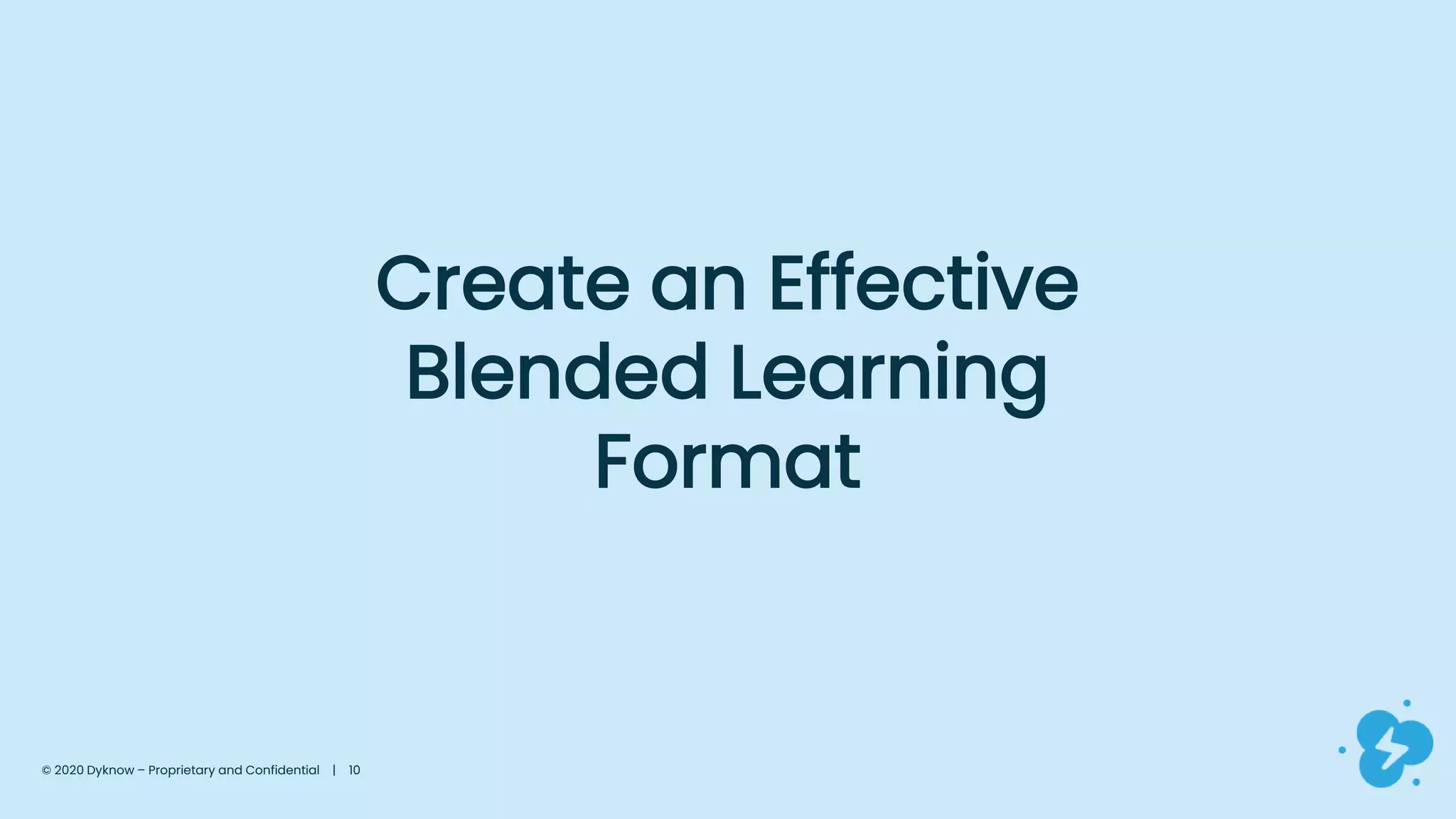 Create an Effective
Blended Learning
Format
© 2020 Dyknow – Proprietary and Confidential | 10
 