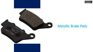 Metallic Brake Pads
 