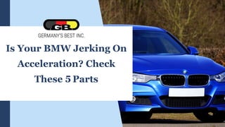 Is Your BMW Jerking On
Acceleration? Check
These 5 Parts
 