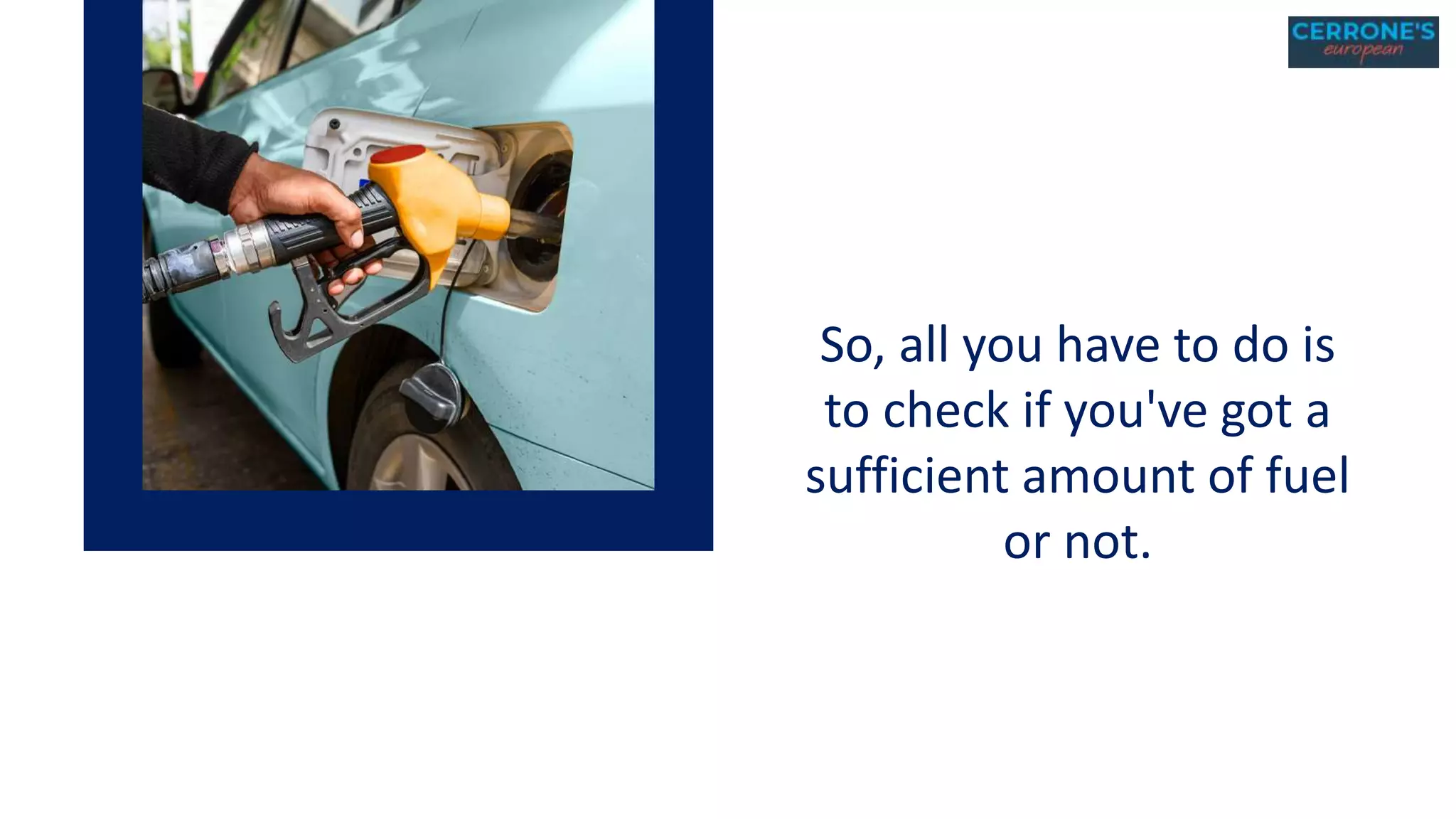 So, all you have to do is
to check if you've got a
sufficient amount of fuel
or not.
 