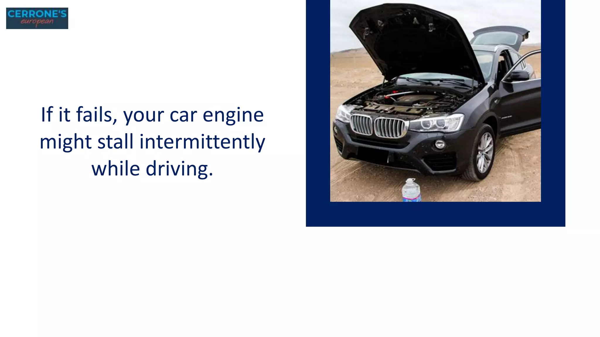 If it fails, your car engine
might stall intermittently
while driving.
 