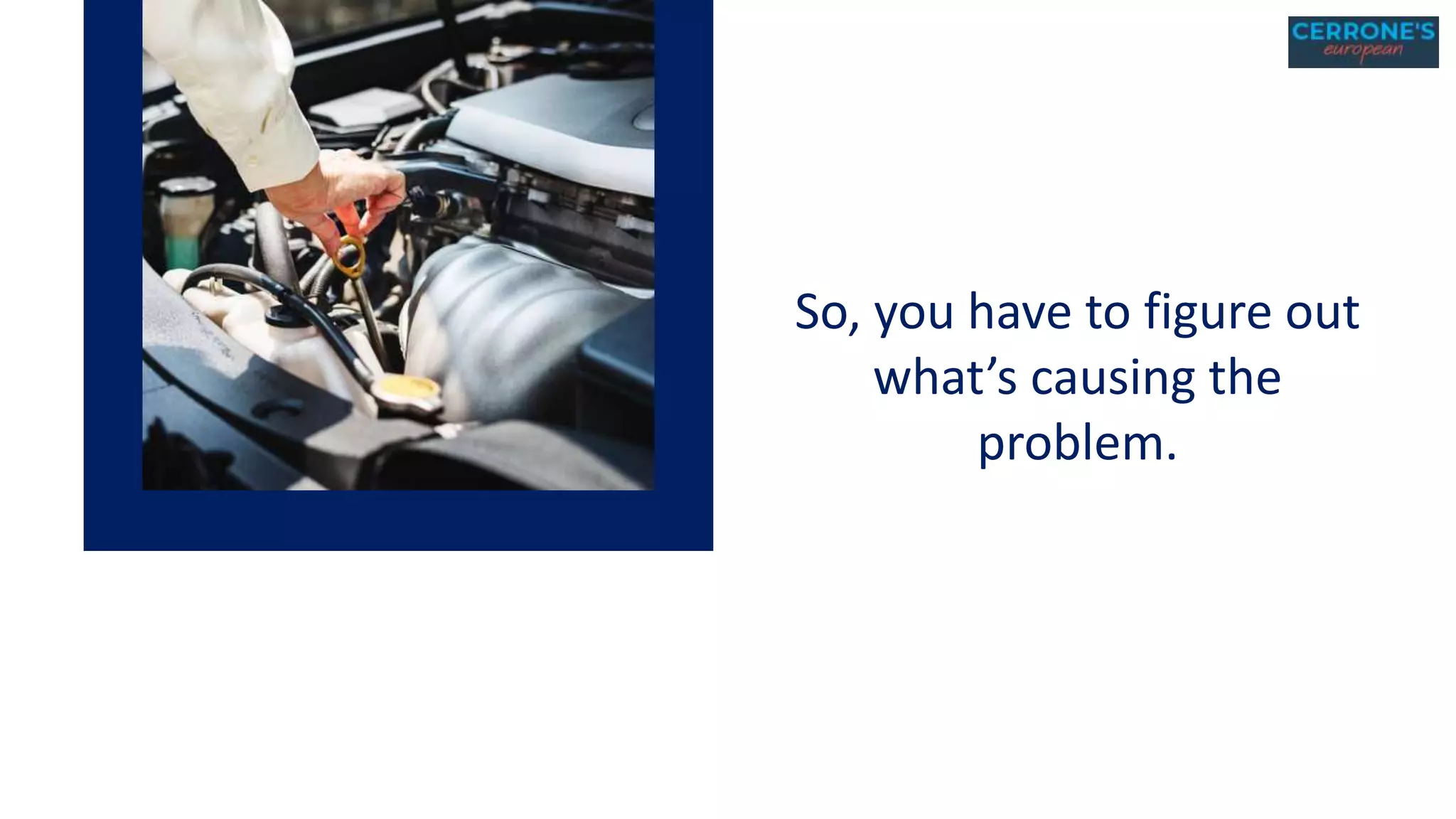 So, you have to figure out
what’s causing the
problem.
 