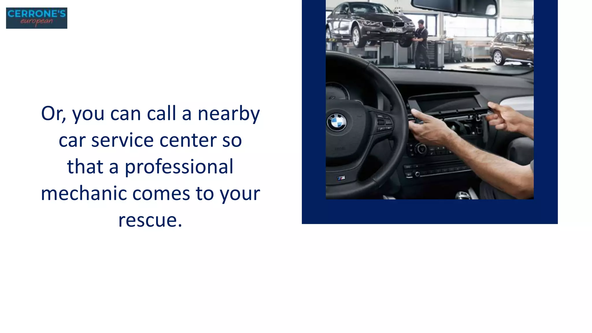 Or, you can call a nearby
car service center so
that a professional
mechanic comes to your
rescue.
 