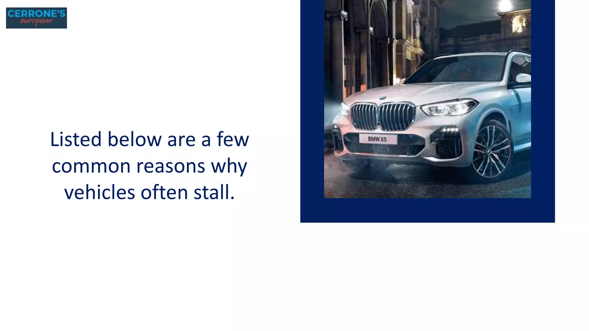 Listed below are a few
common reasons why
vehicles often stall.
 