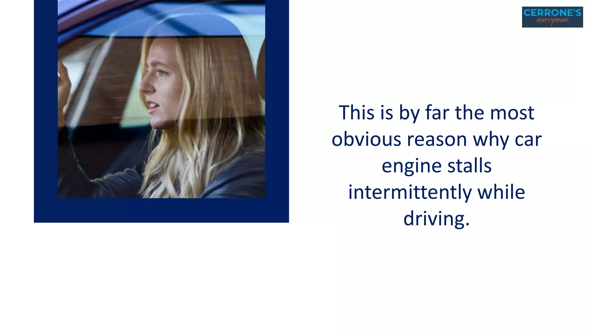 This is by far the most
obvious reason why car
engine stalls
intermittently while
driving.
 