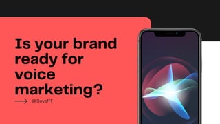 Is your brand
ready for
voice
marketing?
@SaysPT
 