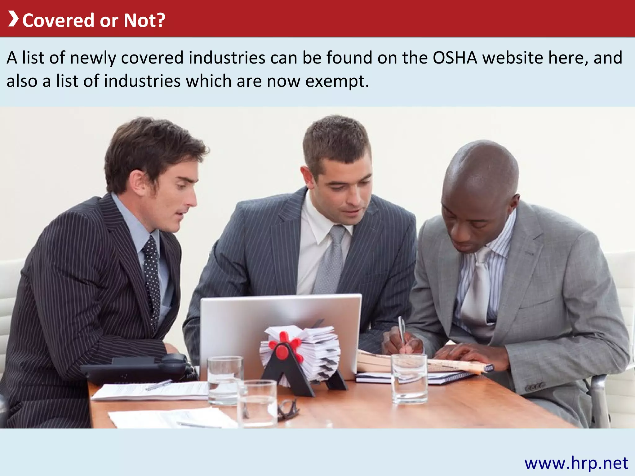 Covered or Not?
A list of newly covered industries can be found on the OSHA website here, and
also a list of industries which are now exempt.
www.hrp.net
 