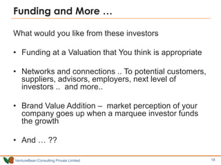 Funding and More …
What would you like from these investors

• Funding at a Valuation that You think is appropriate
• Netw...