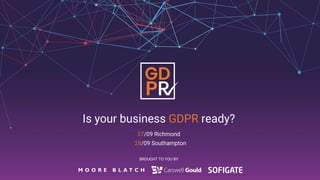 Is your business GDPR ready?
BROUGHT TO YOU BY
27/09 Richmond
28/09 Southampton
 