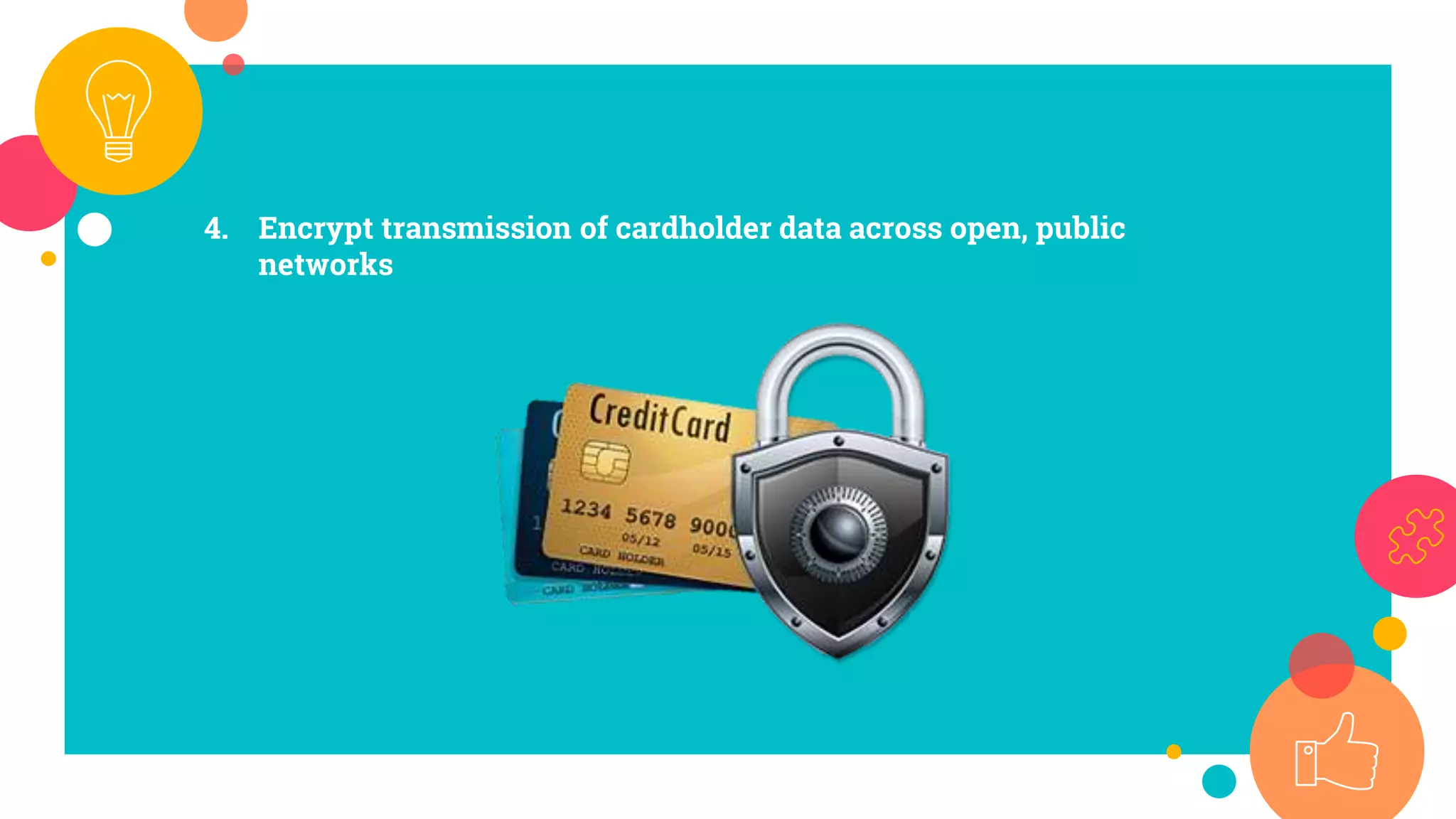 4. Encrypt transmission of cardholder data across open, public
networks
 