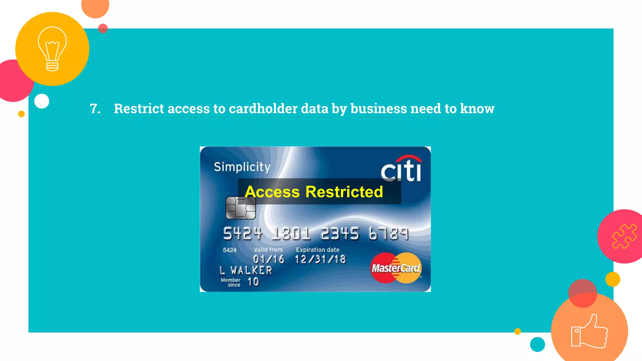 7. Restrict access to cardholder data by business need to know
Access Restricted
 