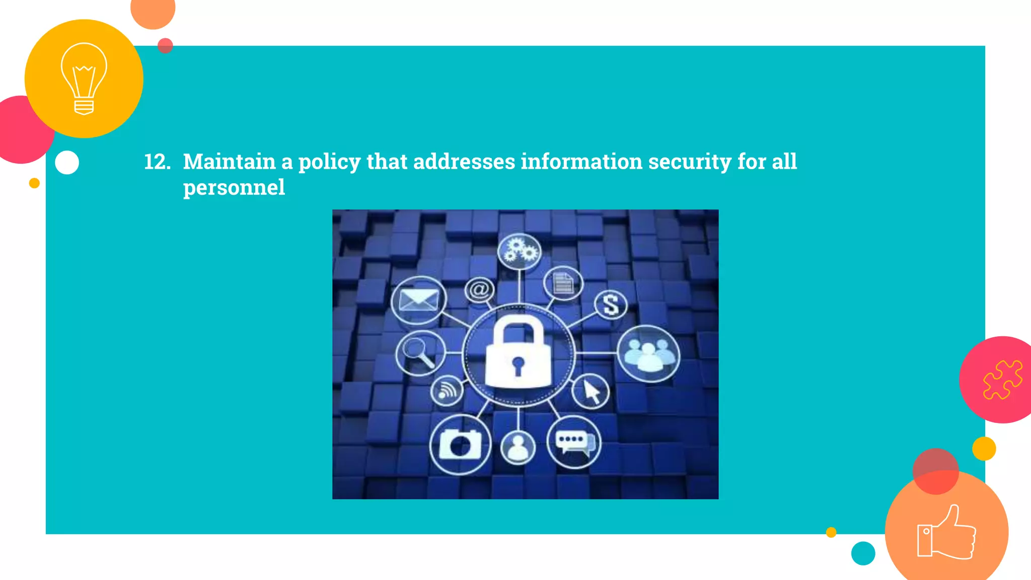 12. Maintain a policy that addresses information security for all
personnel
 