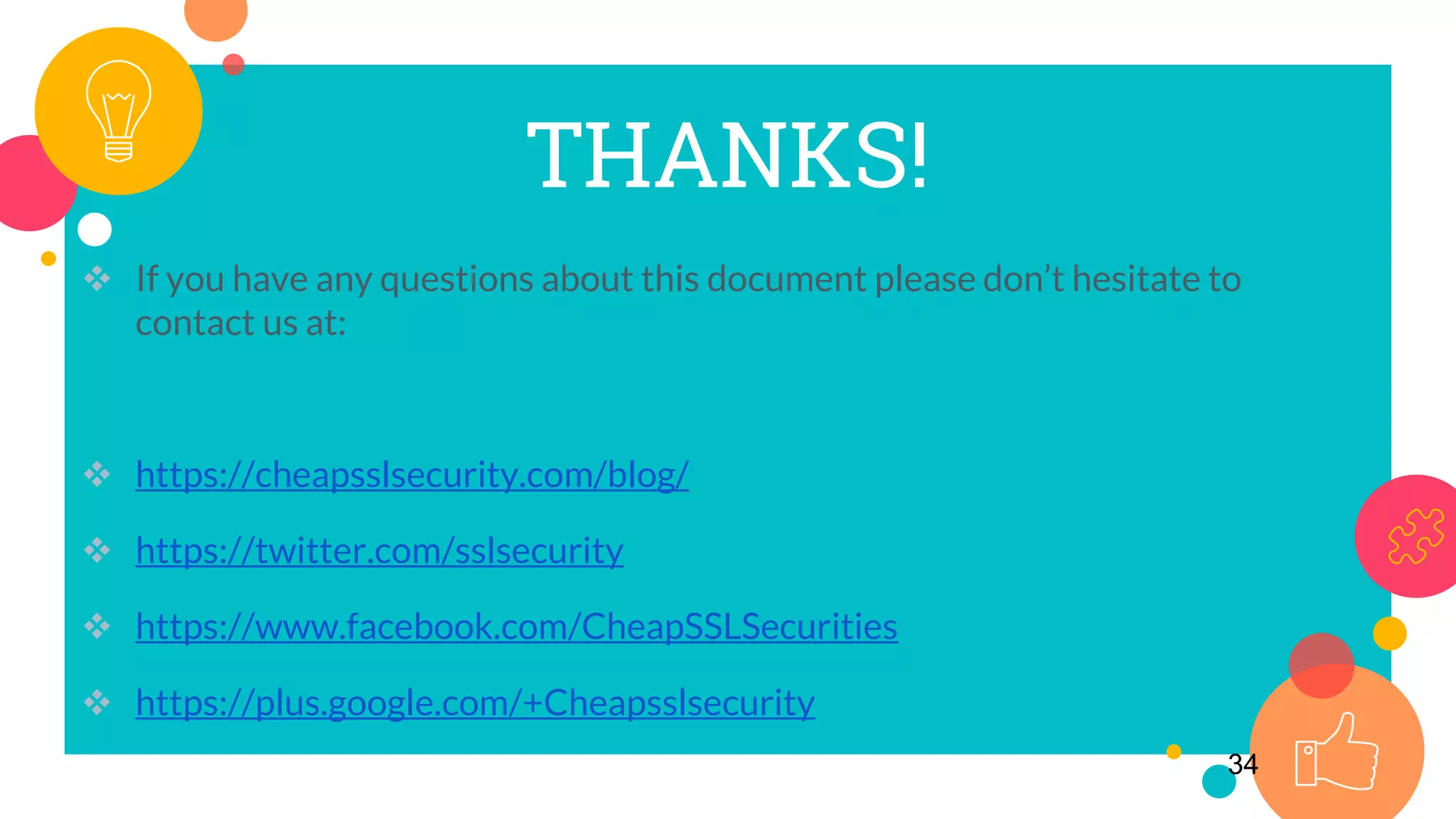 34
THANKS!
 If you have any questions about this document please don’t hesitate to
contact us at:
 https://cheapsslsecurity.com/blog/
 https://twitter.com/sslsecurity
 https://www.facebook.com/CheapSSLSecurities
 https://plus.google.com/+Cheapsslsecurity
 