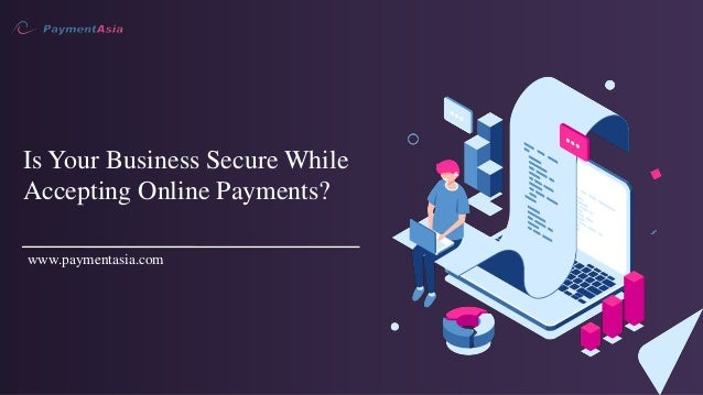 Is Your Business Secure While
Accepting Online Payments?
www.paymentasia.com
 