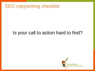 SEO copywriting checklist




   Is your call to action hard to find?
 