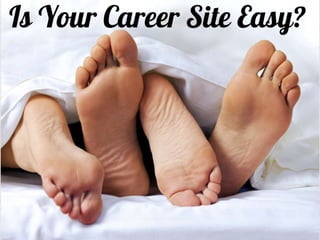 Is Your Career Site
Easy?
 