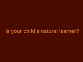 Is your child a natural learner? 
aarohilife.org 
 