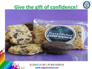 Give the gift of confidence!

UDGAM SCHOOL FOR CHILDREN
www.udgamschool.com

 
