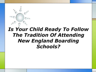 Is Your Child Ready To Follow
  The Tradition Of Attending
    New England Boarding
          Schools?
 