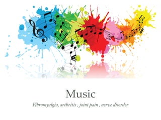 Music
Fibromyalgia, arthritis , joint pain , nerve disorder
 