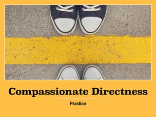 Compassionate Directness
Practice
 