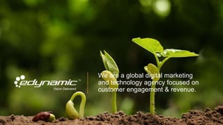 We are a global digital marketing
and technology agency focused on
customer engagement & revenue.
 