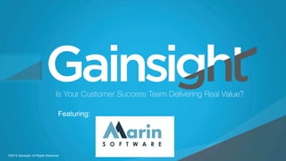©2015 Gainsight. All Rights Reserved.
Child-like Joy
Is Your Customer Success Team Delivering Real Value? 
©2015 Gainsight. All Rights Reserved.
Featuring:
 