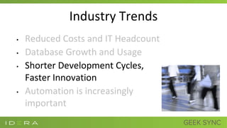 Industry Trends
• Reduced Costs and IT Headcount
• Database Growth and Usage
• Shorter Development Cycles,
Faster Innovation
• Automation is increasingly
important
 