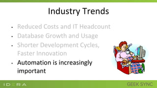 Industry Trends
• Reduced Costs and IT Headcount
• Database Growth and Usage
• Shorter Development Cycles,
Faster Innovation
• Automation is increasingly
important
 