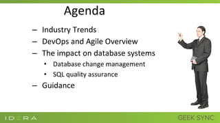 Agenda
– Industry Trends
– DevOps and Agile Overview
– The impact on database systems
• Database change management
• SQL quality assurance
– Guidance
 