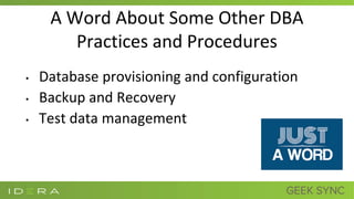 A Word About Some Other DBA
Practices and Procedures
• Database provisioning and configuration
• Backup and Recovery
• Test data management
 