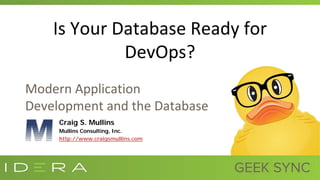 Is Your Database Ready for
DevOps?
Modern Application
Development and the Database
Craig S. Mullins
Mullins Consulting, Inc.
http://www.craigsmullins.com
 