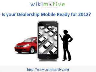 Is your Dealership Mobile Ready for 2012?    http://www.wikimotive.net 