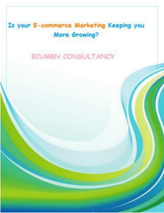 Is Your E-Commerce Marketing Keeping You From Growing?

Ecumen Consultancy

 