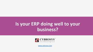 Is your ERP doing well to your
business?
www.cybrosys.com
 