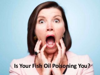 Is Your Fish Oil Poisoning You?
 