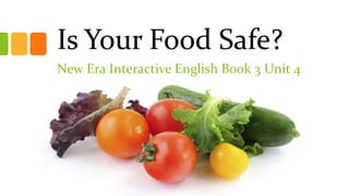 Is Your Food Safe?
New Era Interactive English Book 3 Unit 4
 