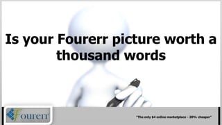 Is your Fourerr picture worth a
thousand words
"The only $4 online marketplace - 20% cheaper"
 
