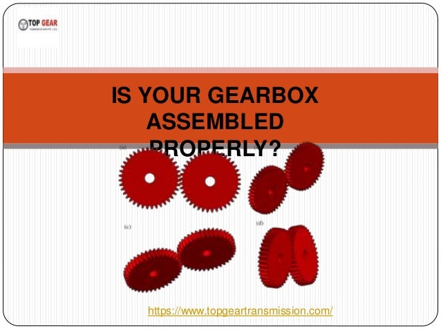IS YOUR GEARBOX
ASSEMBLED
PROPERLY?
https://www.topgeartransmission.com/
 