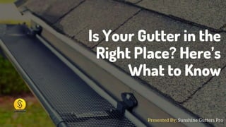 Is Your Gutter in the Right Place Here What to Know?
