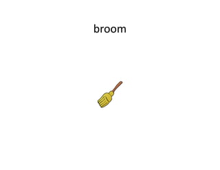 broom
 