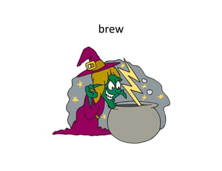 brew
 